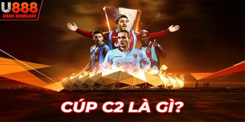 Giải đáp nhanh cúp C2 là gì?