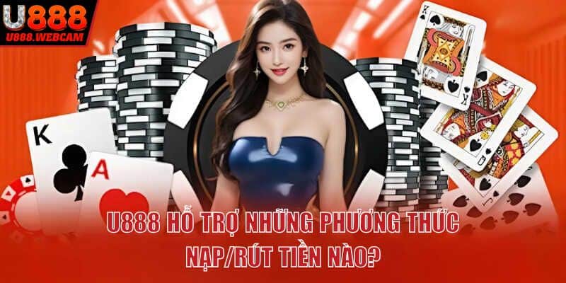 Câu hỏi thường gặp về những phương thức nạp/rút tiền tại U888 được đề cập nhiều nhất