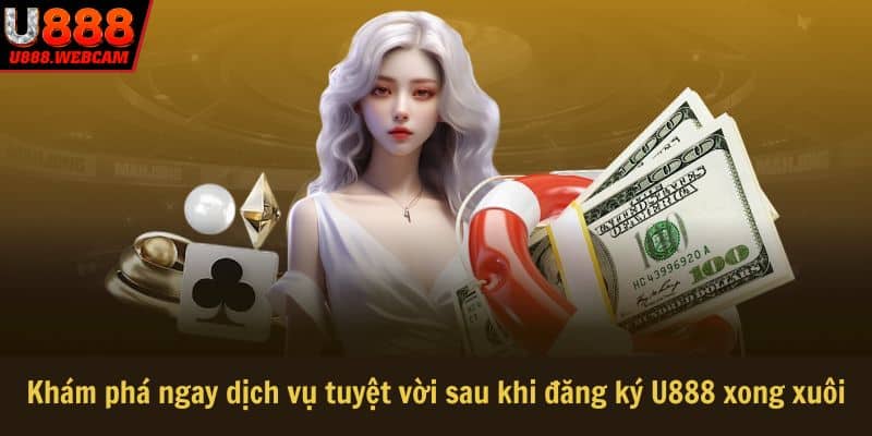 Khám phá ngay dịch vụ tuyệt vời sau khi đăng ký U888 xong xuôi