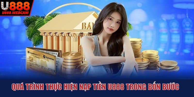 Quá trình thực hiện nạp tiền U888 trong bốn bước