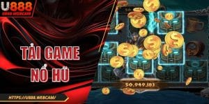 Tải Game Nổ Hũ U888 – Trải Nghiệm Hình Thức Giải Trí Uy Tín